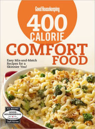 Title: Good Housekeeping 400 Calorie Comfort Food: Easy Mix-and-Match Recipes for a Skinnier You!, Author: Good Housekeeping