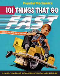 Title: Popular Mechanics 101 Things That Go Fast: Planes, Trains and Automobiles You can Make and Ride, Author: Popular Mechanics