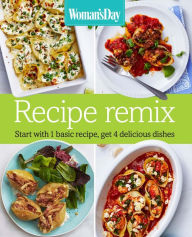 Title: Woman's Day Recipe Remix: Start with 1 basic recipe, get 4 delicious dishes, Author: Woman's Day