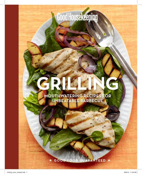 Good Housekeeping Grilling: Mouthwatering Recipes for Unbeatable Barbecue