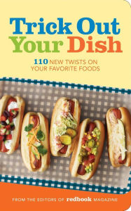 Title: Trick Out Your Dish: 110 New Twists on Your Favorite Foods, Author: Redbook