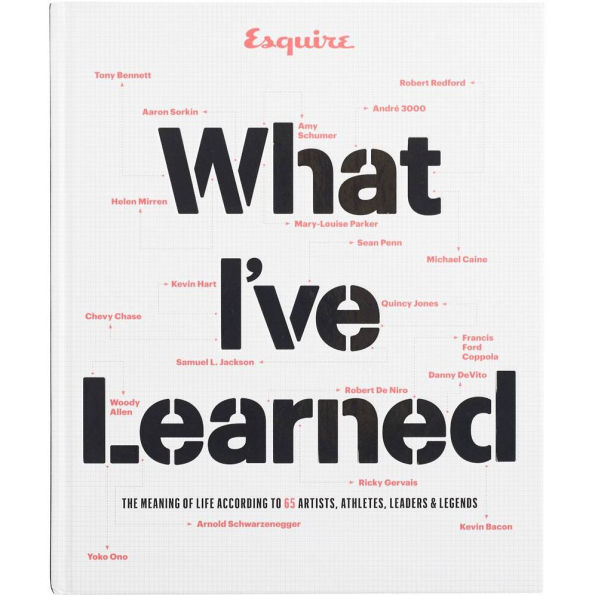 Esquire What I've Learned: The Meaning of Life According to 65 Artists, Athletes, Leaders & Legends