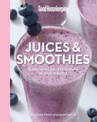 Title: Good Housekeeping Juices & Smoothies: Sensational Recipes to Make in Your Blender, Author: Good Housekeeping