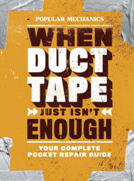 Title: Popular Mechanics When Duct Tape Just Isn't Enough: Your Complete Pocket Repair Guide, Author: Popular Mechanics