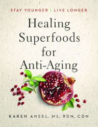 Title: Healing Superfoods for Anti-Aging: Stay Younger, Live Longer, Author: Karen Ansel