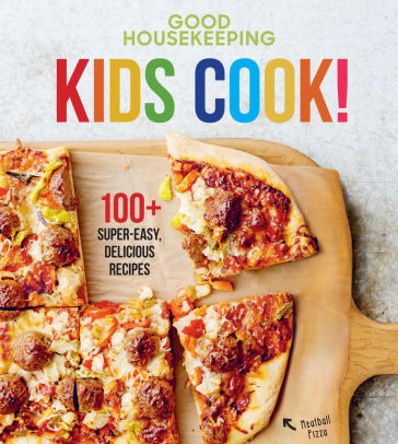 Good Housekeeping Kids Cook 100 Super Easy Delicious Recipes By Good Housekeeping Kids Cook 100 Super Easy Delicious Recipes