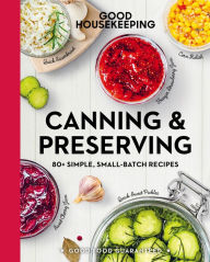 Title: Canning & Preserving: 80+ Simple, Small-Batch Recipes, Author: Good Housekeeping