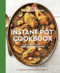 Title: Instant Pot® Cookbook: 60 Delicious Foolproof Recipes, Author: Good Housekeeping
