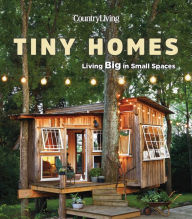 Title: Country Living Tiny Homes: Living Big in Small Spaces, Author: Country Living