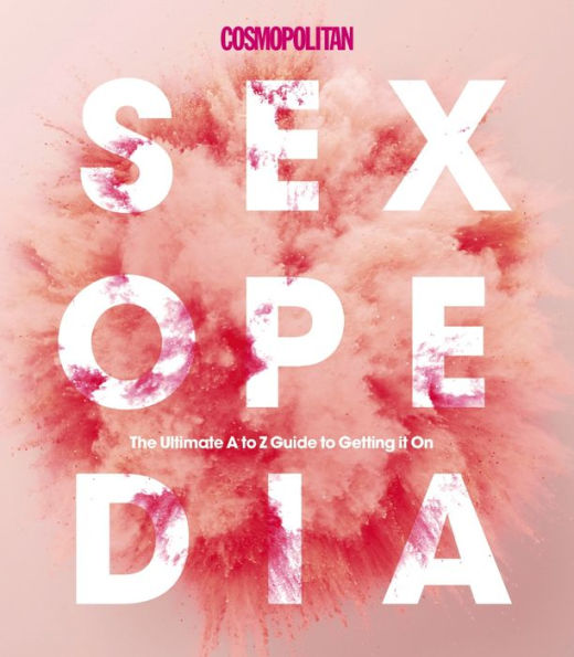 Cosmopolitan Sexopedia: Your Ultimate A to Z Guide Getting it On