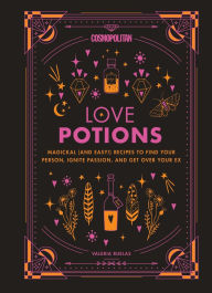Title: Cosmopolitan Love Potions: Magickal (and Easy!) Recipes to Find Your Person, Ignite Passion, and Get Over Your Ex, Author: Cosmopolitan