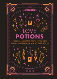 Title: Cosmopolitan Love Potions: Magickal (and Easy!) Recipes to Find Your Person, Ignite Passion, and Get Over Your Ex, Author: Valeria Ruelas