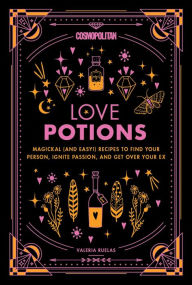 Title: Cosmopolitan Love Potions: Magickal (and Easy!) Recipes to Find Your Person, Ignite Passion, and Get Over Your Ex, Author: Valeria Ruelas