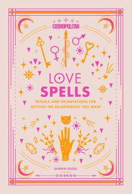 Title: Cosmopolitan Love Spells: Rituals and Incantations for Getting the Relationship You Want, Author: Shawn Engel