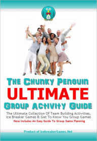 Title: The Chunky Penguin ULTIMATE Group Activity Guide: Icebreaker Games, Team Building Activities And Group Game Ideas, Author: Jeff Millett