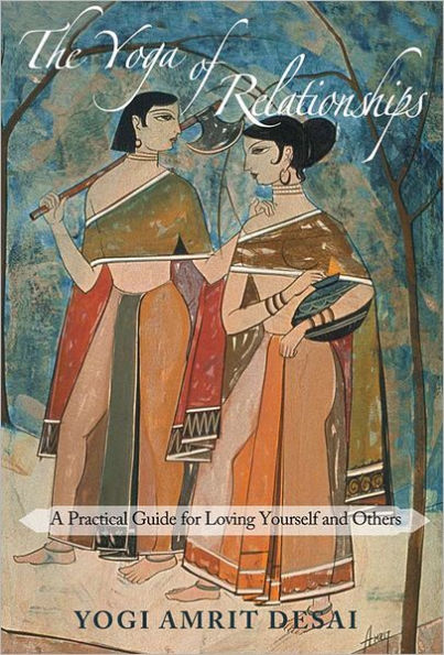 The Yoga of Relationships: A Practical Guide for Loving Yourself and Others