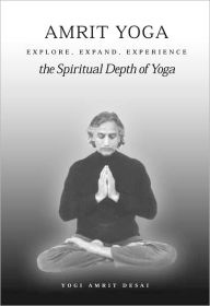 Title: Amrit Yoga: Explore, Expand, Experience the Spritual Depth of Yoga, Author: Yogi Amrit Desai