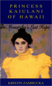 Title: PRINCESS KAIULANI OF HAWAII: The Last Hope Of Hawaii's Monarchy, Author: Kristin Zambuca