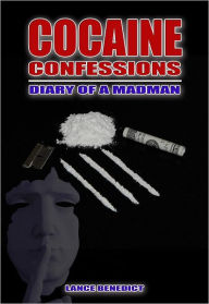 Title: Cocaine Confessions: Diary of a Madman, Author: Lance Benedict