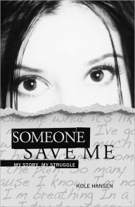Title: Someone Save Me: My story, my struggle, Author: Kole Hansen