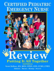 Title: Certified Pediatric Emergency Nurse Review: Putting It All Together, Author: Scott L. DeBoer