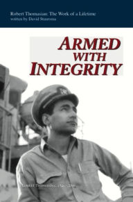 Title: Armed with Integrity: Robert Thomasian: The Work of a Life Time, Author: David Stuursma