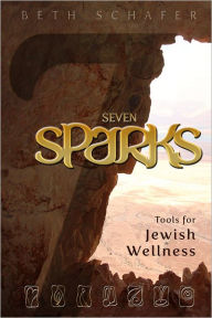 Title: Seven Sparks: Tools for Jewish Wellness, Author: Beth Schafer