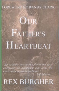 Title: Our Father's Heartbeat: The journey of rediscovery that takes us back home to our Father's Heart., Author: Rex Burgher