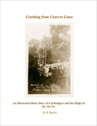 Title: Crashing from Coast to Coast: An Illustrated Short Story of Cal Rodgers and the Flight of the Vin Fiz, Author: Robert Boyles