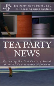 Title: Tea Party News: Following the 21st Century Social & Fiscal Conservative Movement, Author: LLC Tea Party News Brief