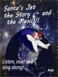 Title: Santa's Jet the Story.... and the Music: Santa's Jet the Story, Author: Andrew P. Garcia