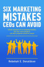 Six Marketing Mistakes CEOs Can Avoid: Telltale symptoms of six marketing mistakes, why they cause problems, and what companies should do instead