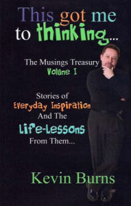 Title: This Got Me To Thinking....: Musings Treasury Volume 1, Author: Kevin  Burns