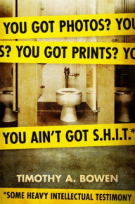 Title: You got photos? You got prints? You ain't got S.H.I.T.* *Some Heavy Intellectual Testimony, Author: Timothy A. Bowen