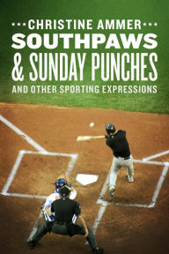 Title: Southpaws & Sunday Punches and Other Sporting Expressions, Author: Christine Ammer