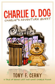 Title: Charlie D. Dog: Charlie's Adventure Quests - A tale of being lost and what Charlie found, Author: Tony F. Cerny