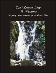 Title: Just Another Day In Paradise: A Young Man's Memories Of The Canal Zone, Author: Robert Bryan