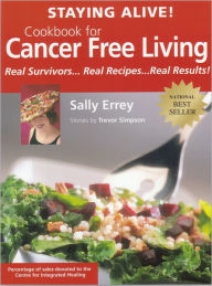 Title: Staying Alive! Cookbook for Cancer Free Living: Real Survivors...Real Recipes...Real Results, Author: Sally Errey