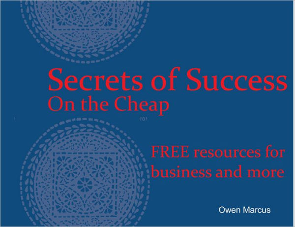 Secrets of Success - On the Cheap: FREE resources for business and more