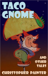 Title: Taco Gnome and Other Tales, Author: Christopher Painter