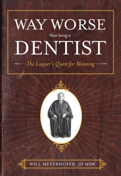 Way Worse Than Being A Dentist: The Lawyer's Quest for Meaning