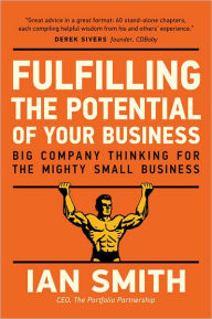 Title: Fulfilling The Potential Of Your Business: Big Company Thinking For The Mighty Small Business, Author: Ian Smith