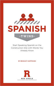 Title: Spanish Twins: Start Speaking Spanish on the Construction Site with Words You Already Know, Author: Bradley Hartmann