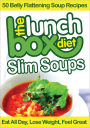 The Lunch Box Diet: Slim Soups - 50 Belly Flattening Soup Recipes: Eat All Day, Lose Weight, Feel Great
