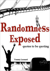 Title: Randomness Exposed: quotes to be quoting, Author: Tommy Leonard