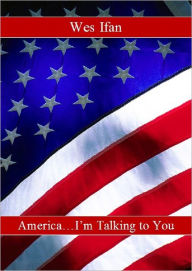 Title: America... I'm Talking to You, Author: Wes Ifan