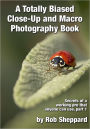 A Totally Biased Close-Up and Macro Photography Book: Secrets of a working pro that anyone can use, part 1