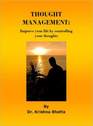 Title: Thought Management: Improve your life by controlling your thoughts, Author: Dr. Krishna Bhatta