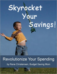 Title: Skyrocket Your Savings!: Revolutionize Your Spending, Author: Rene Christensen