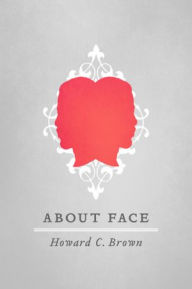 Title: About Face, Author: Howard C. Brown